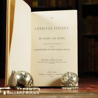 The American Citizen: His Rights and Duties According to the Spirit of the Constitution of the United States