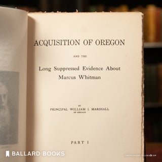 Acquisition Of Oregon And THe Long Suppressed Evidence About Marcus Whitman. (2 Volumes)