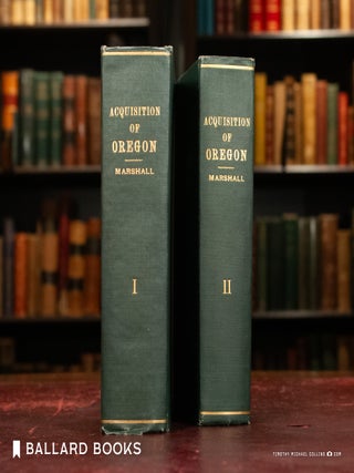 Acquisition Of Oregon And THe Long Suppressed Evidence About Marcus Whitman. (2 Volumes)