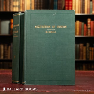 Acquisition Of Oregon And THe Long Suppressed Evidence About Marcus Whitman. (2 Volumes)